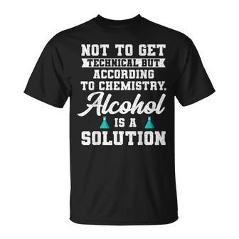 Alcohol Is A Solution For A Chemical Engineer Unisex T-Shirt | Mazezy