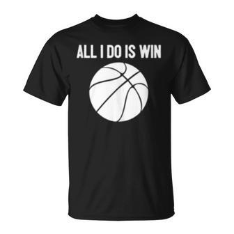 All I Do Is Win Motivational Basketball Team Quote Unisex T-Shirt | Mazezy