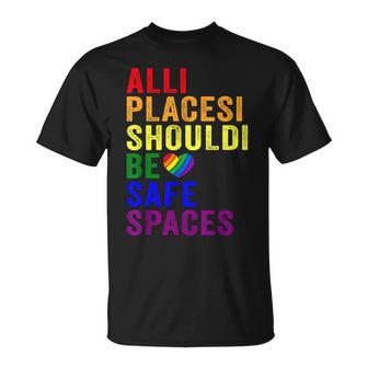 All Places Should Be Safe Spaces Gay Pride Ally Lgbtq Month  Unisex T-Shirt