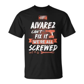 Alvarez Name Gift If Alvarez Cant Fix It Were All Screwed Unisex T-Shirt - Seseable