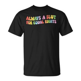 Always A Slut For Equal Rights Equality Lgbtq Pride Ally Unisex T-Shirt | Mazezy