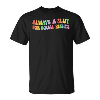 Always A Slut For Equal Rights Equality Matter Pride Ally Unisex T-Shirt | Mazezy