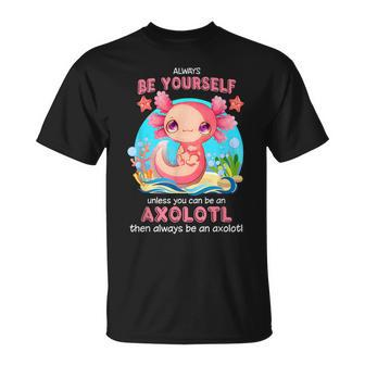 Always Be Yourself Funny Axolotl Lover Gift Girls Ns Boys Unisex T-Shirt | Mazezy