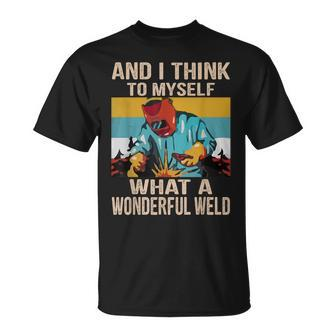 And I Think To Myself What A Wonderful Weld Vintage Welder Unisex T-Shirt | Mazezy