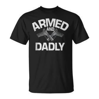 Armed And Dadly Funny Deadly Father For Fathers Day Unisex T-Shirt | Mazezy