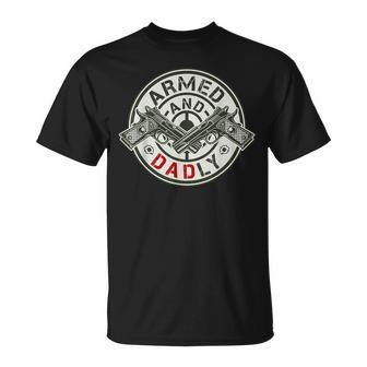 Armed And Dadly Funny Deadly Father For Fathers Day Unisex T-Shirt | Mazezy