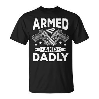 Armed And Dadly Funny Deadly Father Gift For Fathers Day Unisex T-Shirt - Seseable