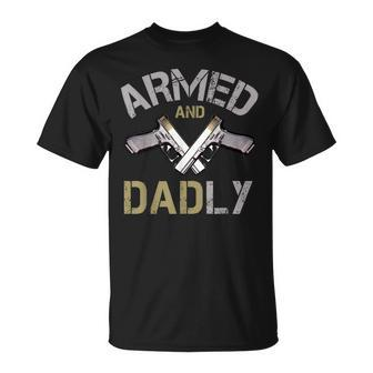 Armed And Dadly Funny Deadly Father Gifts For Fathers Unisex T-Shirt