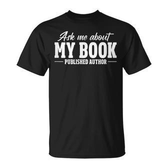 Ask Me About My Book Published Author Writer Novelist Writer Funny Gifts Unisex T-Shirt | Mazezy