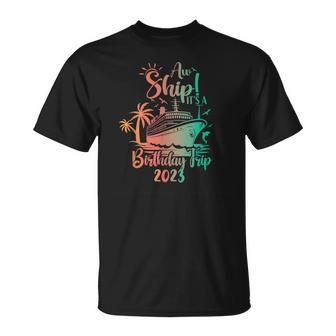 Aw Ship It's A Birthday Trip 2023 Cruise Vacation T-Shirt | Mazezy