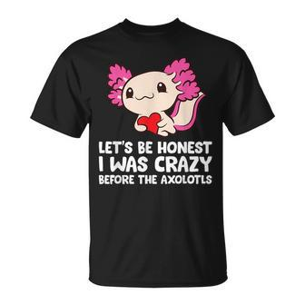 Axolotl Pet Lets Be Honest I Was Crazy Before The Axolotls Unisex T-Shirt | Mazezy