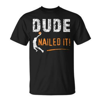 Basketball Players Funny Gift Dude Nailed It Baller IT Funny Gifts Unisex T-Shirt | Mazezy