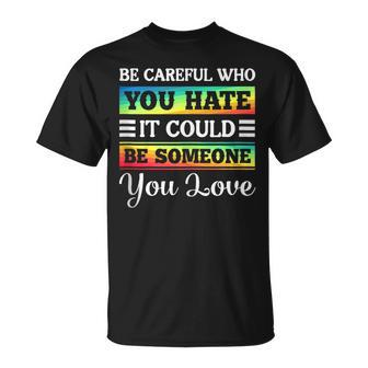 Be Careful It Could Be Someone You Love Lgbt Pride Month  Unisex T-Shirt