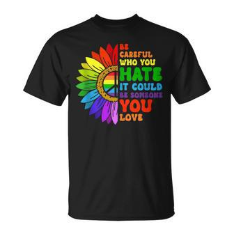 Be Careful Who You Hate It Be Someone You Love Lgbt Pride Unisex T-Shirt | Mazezy AU