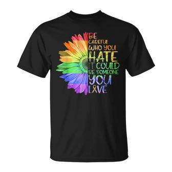 Be Careful Who You Hate It Be Someone You Love Lgbt Unisex T-Shirt | Mazezy