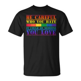 Be Careful Who You Hate It Could Be Someone You Love Lgbt Unisex T-Shirt | Mazezy CA