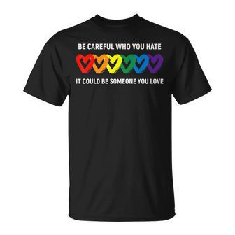 Be Careful Who You Hate It Could Be Someone You Love Lgbt Unisex T-Shirt | Mazezy UK