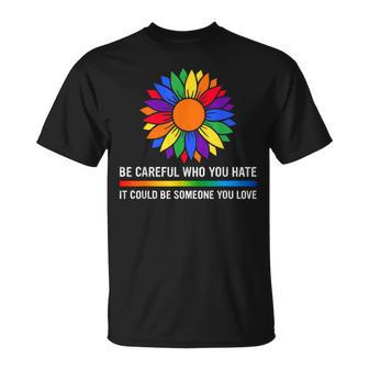 Be Careful Who You Hate It Could Be Someone You Love Lgbt Unisex T-Shirt | Mazezy