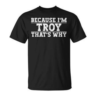 Because Im Troy Thats Why Troy Name Unisex T-Shirt | Mazezy