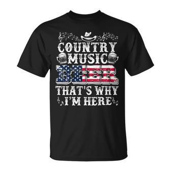 Beer Funny Beer Lover Country Music And Beer Thats Why Im Here Unisex T-Shirt - Monsterry AU