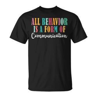 All Behavior Is A Form Of Communication Sped Aba Therapist T-Shirt
