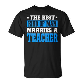 Best Kind Of Man Marries A Teacher Husband Of A Teacher  Gift For Mens Gift For Women Unisex T-Shirt