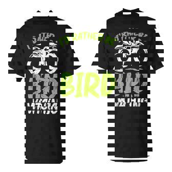 Graphic Bird Watching Apparel-Id Rather Be Bird Watching Bird Watching Funny Gifts Unisex T-Shirt | Mazezy