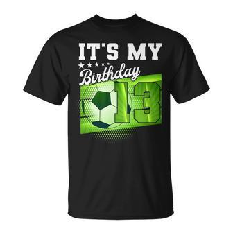 Birthday Boy 13 Soccer Its My 13Th Birthday Boys Soccer Unisex T-Shirt | Mazezy