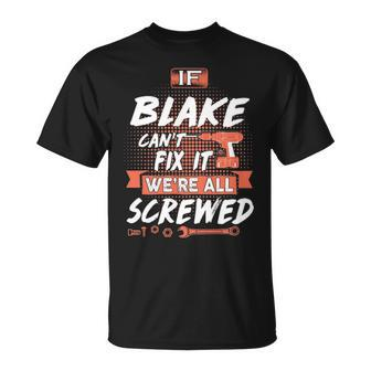 Blake Name Gift If Blake Cant Fix It Were All Screwed Unisex T-Shirt - Seseable