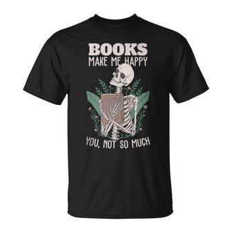 Books Make Me Happy You Not So Much Funny Book Nerd Skeleton Unisex T-Shirt | Mazezy