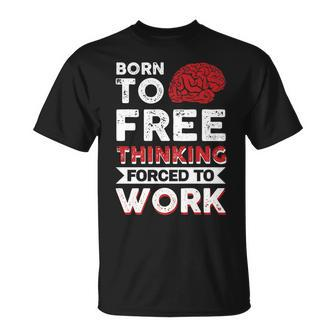 Born To Free Thinking Forced To Work Unisex T-Shirt | Mazezy