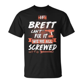 Brett Name Gift If Brett Cant Fix It Were All Screwed Unisex T-Shirt - Seseable