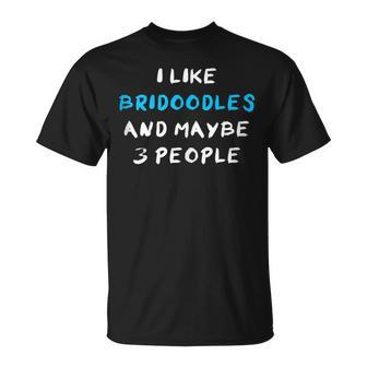 I Like Bridoodles And Maybe 3 People Bridoodle T-Shirt | Mazezy