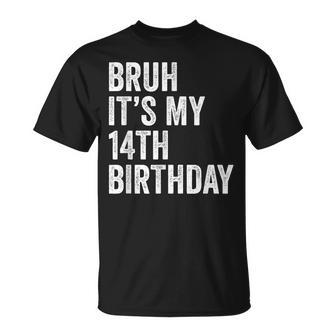 Bruh It's My 14Th Birthday 14 Years Old Fournth B-Day T-Shirt - Seseable