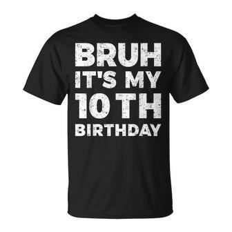 Bruh Its My 10Th Birthday 10 Year Old Birthday Unisex T-Shirt - Monsterry