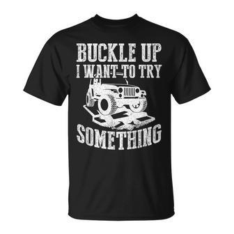 Buckle Up I Want To Try Something Off Road T-Shirt - Seseable