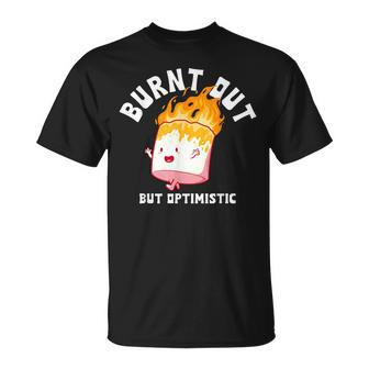 Burnt Out But Optimistics Funny Saying Humor Quote Unisex T-Shirt | Mazezy