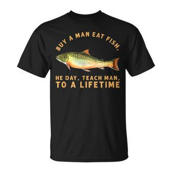 Buy A Man Eat Fish He Day Teach Man To A Lifetime T-Shirt - Thegiftio UK