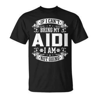 If I Can't Bring My Aidi I Am Not Going Aidi Dog T-Shirt | Mazezy