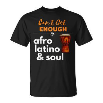 Can't Get Enough Of Afro Latino And Soul Diaspora T-Shirt | Mazezy