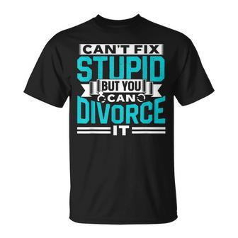 Cant Fix Stupid But You Can Divorce It Ex Separate Divorced It Gifts Unisex T-Shirt | Mazezy