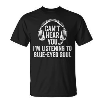 I Can't Hear You Listening To Blue-Eyed Soul T-Shirt | Mazezy