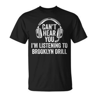 I Can't Hear You Listening To Brooklyn Drill T-Shirt | Mazezy
