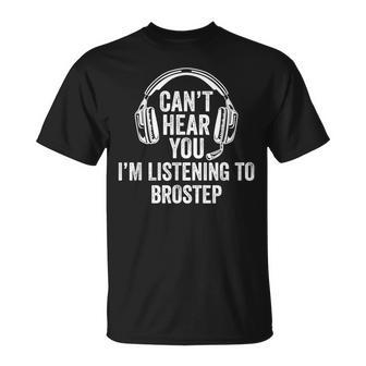 I Can't Hear You Listening To Brostep T-Shirt | Mazezy