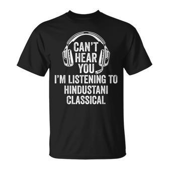 I Can't Hear You Listening To Hindustani Classical T-Shirt | Mazezy