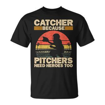 Catcher Because Pitchers Need Heroes Too Baseball Baseball Funny Gifts Unisex T-Shirt | Mazezy