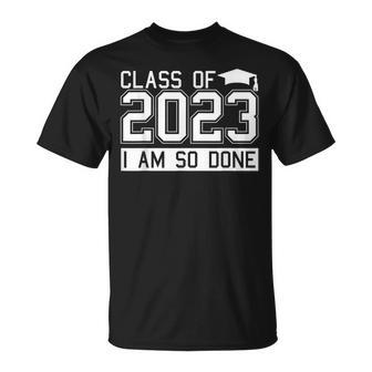 Class Of 2023 Im So Done Graduation Funny Graduate Student Unisex T-Shirt | Mazezy