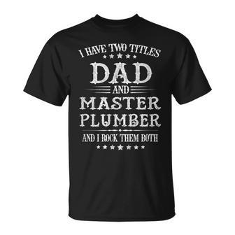 Classic I Have Two Titles Dad And Master Plumber Gift For Mens Unisex T-Shirt | Mazezy