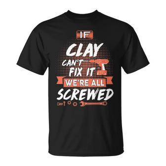 Clay Name Gift If Clay Cant Fix It Were All Screwed Unisex T-Shirt - Seseable