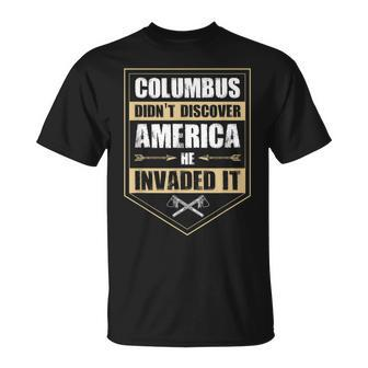 Columbus Didnt Discover America He Invaded It Native Gift Unisex T-Shirt | Mazezy